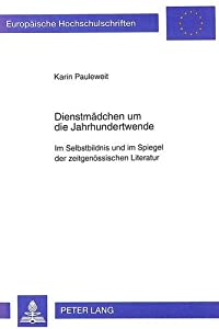Dienstmaedchen Um Die Jahrhundertwende: Im Selbstbildnis Und Im Spiegel Der Zeitgenoessischen Literatur (Publications Un