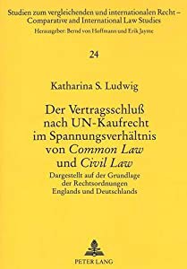 Der Vertragsschluss Nach Un-Kaufrecht Im Spannungsverhaeltnis Von Common Law Und Civil Law: Dargestellt Auf Der Grundlag