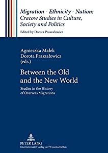Between the Old and the New World: Studies in the History of Overseas Migrations (Migration - Ethnicity - Nation: Cracowの通販は