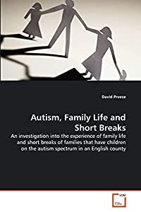 Autism  Family Life and Short Breaks: An investigation into the experience of family life and short breaks of families t