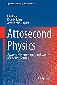 Attosecond Physics: Attosecond Measurements and Control of Physical Systems (Springer Series in Optical Sciences 177)(