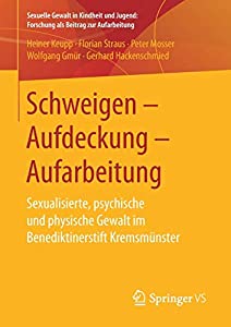 Schweigen ? Aufdeckung ? Aufarbeitung: Sexualisierte psychische und physische Gewalt im Benediktinerstift Kremsmuenster