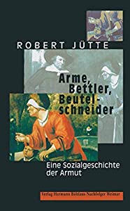 Arme  Bettler  Beutelschneider: Eine Sozialgeschichte der Armut(中古品)