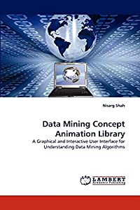 Data Mining Concept Animation Library: A Graphical and Interactive User Interface for Understanding Data Mining Algorithの通販は 9,494円
