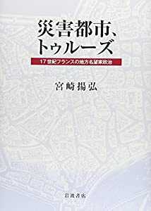 災害都市、トゥルーズ: 17世紀フランスの地方名望家政治(中古品)