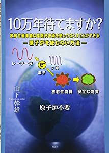 10万年待てますか?放射性廃棄物は極限光技術を使ってなくすことができる—原子炉を使わない方法(中古品)