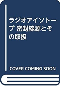 ラジオアイソトープ 密封線源とその取扱(中古品)