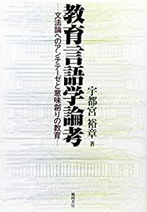 教育言語学論考—文法論へのアンチテーゼと意味創りの教育(中古品)