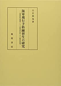 海軍飛行予科練習生の研究:軍関係教育機関としての制度的位置とその戦後的問題(中古品)