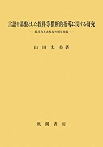 言語を基盤とした教科等横断的指導に関する研究:思考力と表現力の相互育成(中古品)