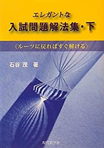 エレガントな入試問題解法集〈下〉—ルーツに戻ればすぐ解ける(中古品)