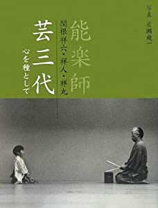 芸三代 : 心を種として: 能楽師関根祥六・祥人・祥丸(中古品)