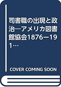 司書職の出現と政治—アメリカ図書館協会1876ー1917年(中古品)
