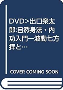 DVD）出口衆太郎:自然身法・内功入門—波動七方拝と太極棒・槍術波動功 (（DVD）)(中古品)