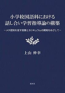 小学校国語科における話し合い学習指導論の構築 —メタ認知を促す授業とカリキュラムの開発をめざして—(中古品)の通販は 10,890円