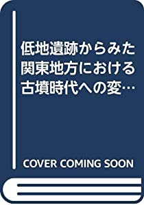 低地遺跡からみた関東地方における古墳時代への変革(中古品)の通販は