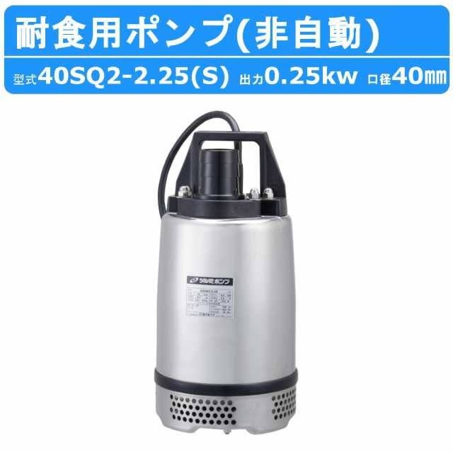 ツルミ 水中ハイスピンポンプ 40SQ2-2.25S 40SQ2-2.25 40mm 非自動 ステンレス製 耐食用 軽量 汚水 排水用 食品工場  薬品工業の通販はau PAY マーケット 建機ランド au PAY マーケット－通販サイト