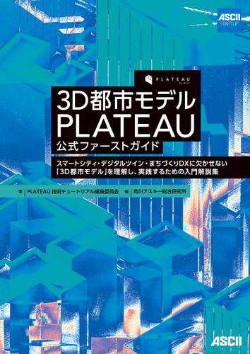 3D都市モデル PLATEAU 公式ファーストガイド　スマートシティ・デジタルツイン・まちづくりDXに欠かせない「3D都市モデル」を理解し、実