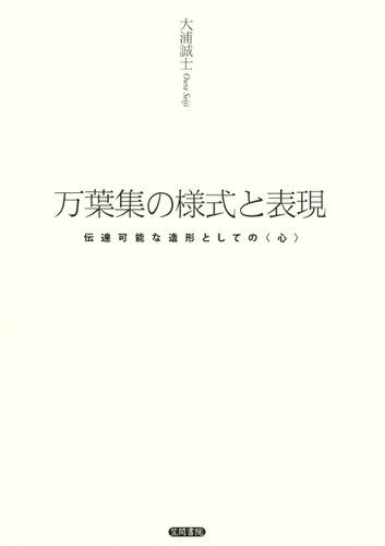 万葉集の様式と表現　伝達可能な造形としての〈心〉