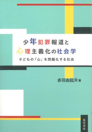 少年犯罪報道と心理主義化の社会学——子どもの「心」を問題化する社会