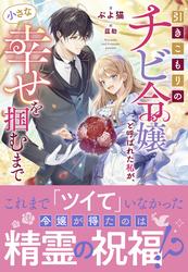 引きこもりのチビ令嬢と呼ばれた私が、小さな幸せを掴むまで【電子限定特典付き】