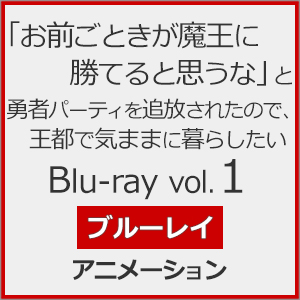 「お前ごときが魔王に勝てると思うな」と勇者パーティを追放されたので、王都で気ままに暮らしたい Blu-ray vol.1[Blu-ray]【返品種別A】