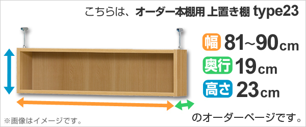 専用 上置き棚 標準棚板 type23 オーダー本棚 奥行19cm 幅81-90cm用 （ オーダーメイド 天井つっぱり 薄型 スリム 本棚 収納棚 セミオーダー ）_1
