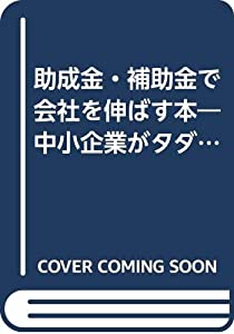 助成金・補助金で会社を伸ばす本—中小企業がタダで使える公的資金(中古品)の通販は