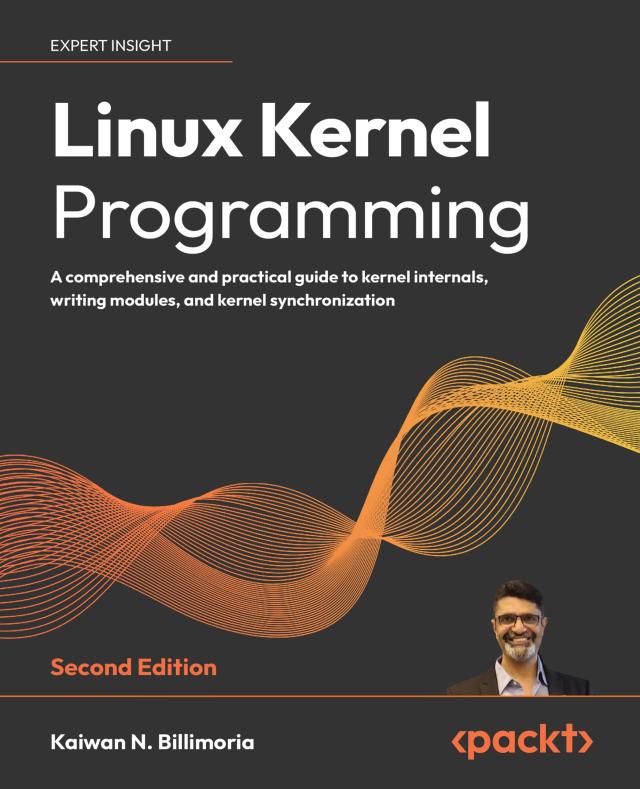 Linux Kernel Programming - Second Edition: A comprehensive and practical guide to kernel internals, writing modules, and kernel