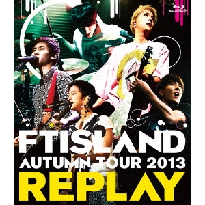 FTISLAND／AUTUMN TOUR 2013 REPLAY 【Blu-ray】の通販は