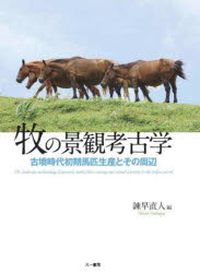 牧の景観考古学 古墳時代初期馬匹生産とその周辺 [本]の通販は 8,360円