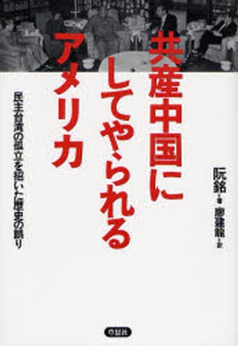 共産中国にしてやられるアメリカ 民主台湾の孤立を招いた歴史の誤り