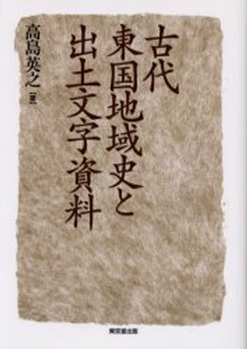 古代東国地域史と出土文字資料 [本]の通販は 7,524円