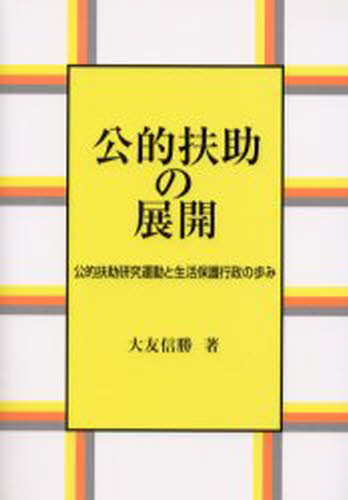 公的扶助の展開 公的扶助研究運動と生活保護行政の歩み [本]