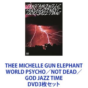 THEE MICHELLE GUN ELEPHANT WORLD PSYCHO／NOT DEAD／GOD JAZZ TIME [DVD3枚セット]