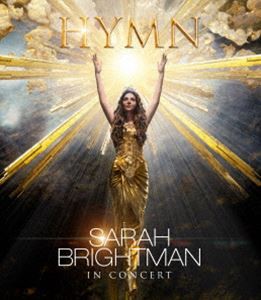 サラ・ブライトマン イン・コンサート HYMN〜神に選ばれし麗しの歌声 Blu-ray [Blu-ray]の通販は