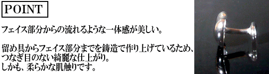 留め具からフェイス部分までを鋳造で作り上げているため、つなぎ目のない綺麗な仕上がり