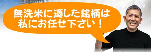 無洗米に適した銘柄は私にお任せ下さい。