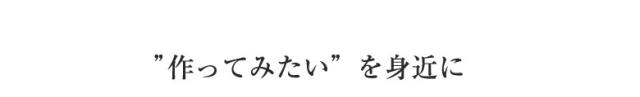 作ってみたいを身近に