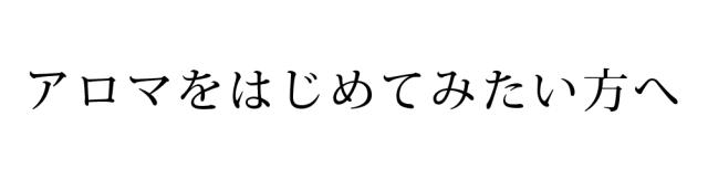 アロマをはじめてみたい方へ
