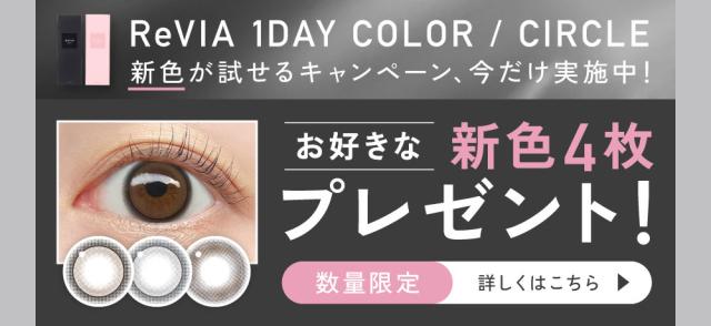 ReVIA 1day COLOR/CIRCLE 新色が試せるキャンペーン、今だけ実施中!お好きな新色4枚プレゼント!数量限定 詳しくはこちら