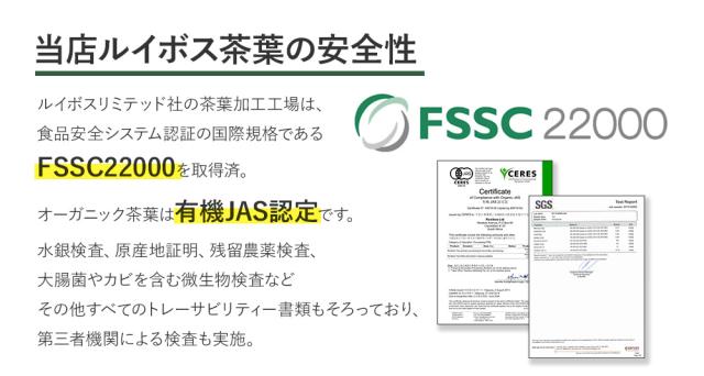 ルイボスリミテッド社の茶葉加工工場は、食品安全システム認証の国際規格であるFSSC22000を取得済。オーガニック茶葉は有機JAS認定です