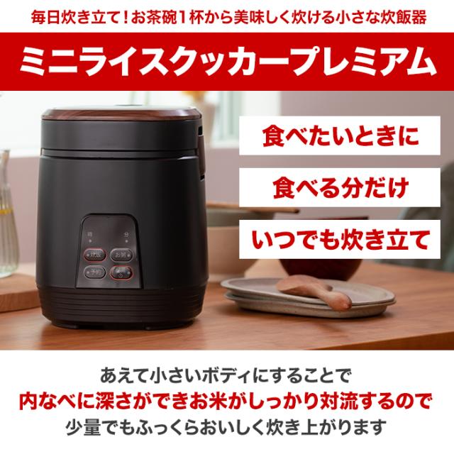 毎日炊き立て!お茶碗1杯から美味しく炊ける小さな炊飯器。ミニライスクッカープレミアム。食べたいときに。食べる分だけ。いつでも炊き立て。あえて小さいボディにすることで内なべに深さができお米がしっかり対流するので少量でもふっくらおいしく炊き上がります。