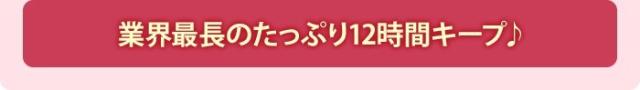 業界最長のたっぷり12時間キープ