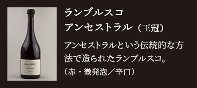 ランブルスコ アンセストラル（王冠）…アンセストラルという伝統的な方法で造られたランブルスコ。（赤・微発泡／辛口）