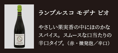 ランブルスコ モデナ ビオ…やさしい果実香の中にほのかなスパイス。スムースな口当たりの辛口タイプ。（赤・微発泡／辛口）
