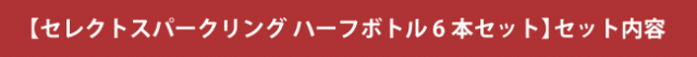 【セレクト スパークリング ハーフボトル 6本セット】セット内容