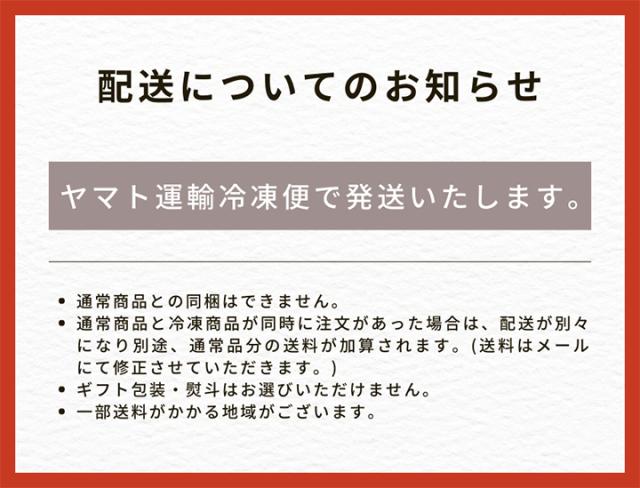 配送についてのお知らせ[ヤマト運輸冷凍便でお送りいたします。]・通常商品との同梱はできません。通常商品と冷凍商品が同時に注文があった場合は、配送が別々になり別途通常商品分の送料が加算されます。(送料はメールにて修正させていただきます。)・ギフト包装・熨斗はお選びいただけません。・確実に受け取るため、ご指定日をご協力お願いいたします。・一部送料がかかる地域がございます。