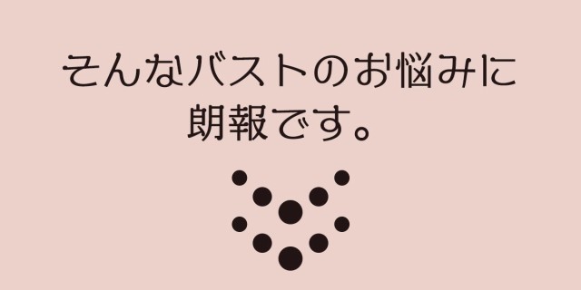 そんなバストのお悩みに朗報