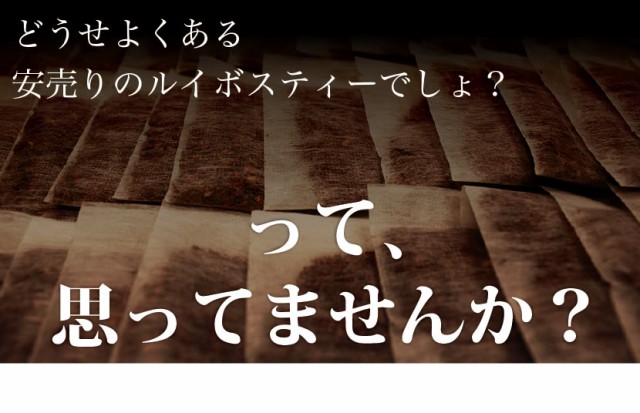 安売りのルイボスって思ってませんか？